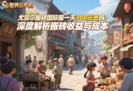 尤弥尔搬砖国际服一天300元贵吗？深度解析搬砖收益与成本