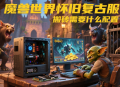 魔兽世界怀旧服搬砖需要什么配置