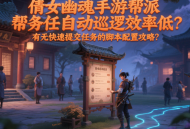 倩女幽魂手游帮派任务自动巡逻效率低？有无快速提交任务的脚本配置攻略？