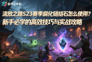 流放之路S23赛季腐化链结石怎么使用？新手必学的高效技巧与实战攻略
