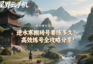 逆水寒搬砖号要练多久？高效练号全攻略分享